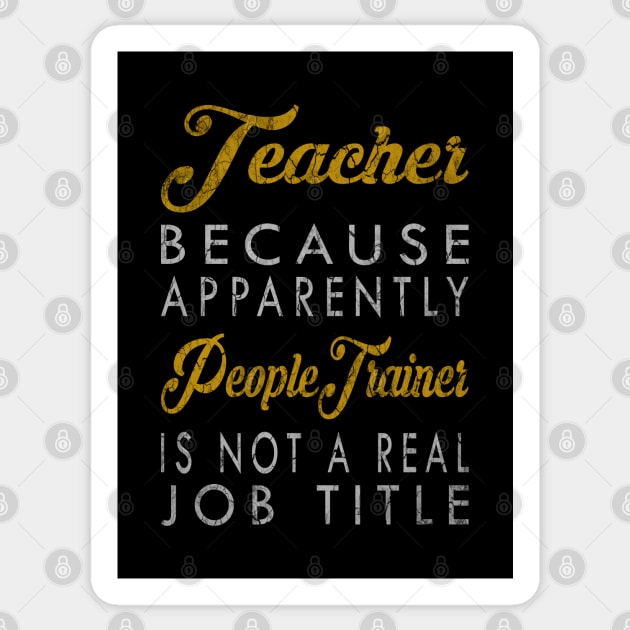 Teacher Because Apparently People Trainer Is Not A Real Job Title Sticker by inotyler